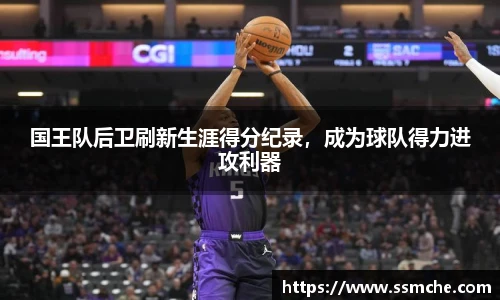 国王队后卫刷新生涯得分纪录，成为球队得力进攻利器