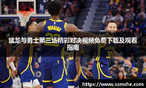 猛龙与勇士第三场精彩对决视频免费下载及观看指南