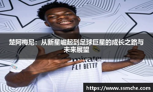 楚阿梅尼：从新星崛起到足球巨星的成长之路与未来展望
