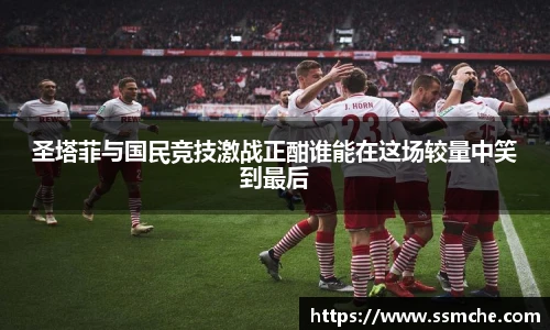 圣塔菲与国民竞技激战正酣谁能在这场较量中笑到最后