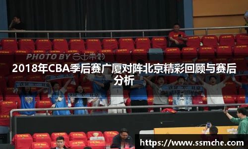 2018年CBA季后赛广厦对阵北京精彩回顾与赛后分析